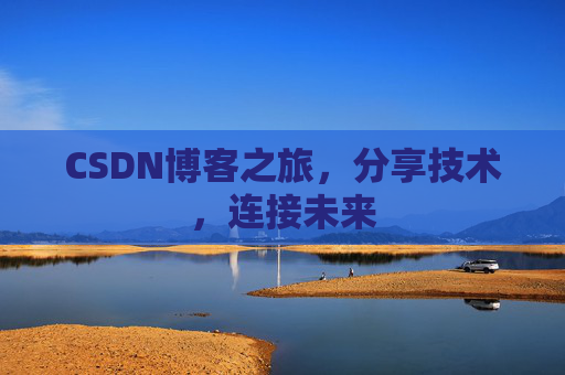 CSDN博客之旅,分享技术,连接未来 CSDN博客之旅,分享技术,连接未来